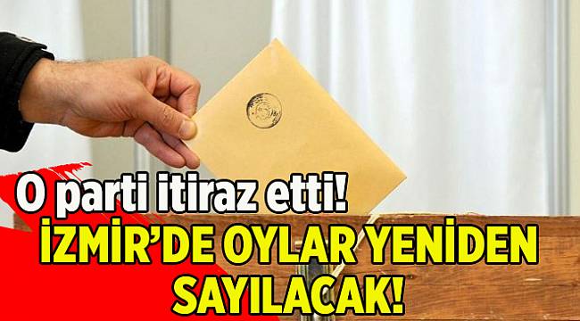 O partiden itiraz: İzmir'de oylar yeniden sayılacak!