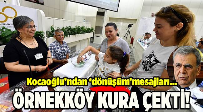 Örnekköy kura çekti! Başkan Kocaoğlu'ndan 'dönüşüm' mesajları