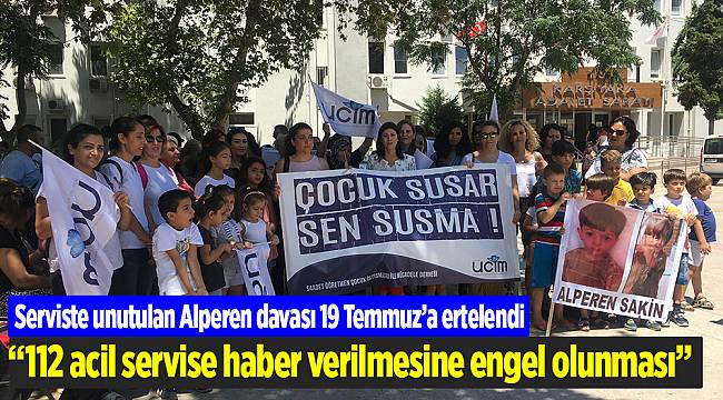 Serviste unutulan Alperen davası 19 Temmuz’a ertelendi