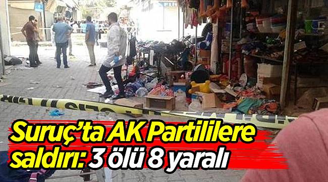 Suruç’ta AK Partililere saldırı: 3 ölü 8 yaralı