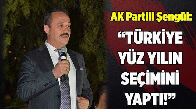 "Türkiye yüz yılın seçimini yaptı"