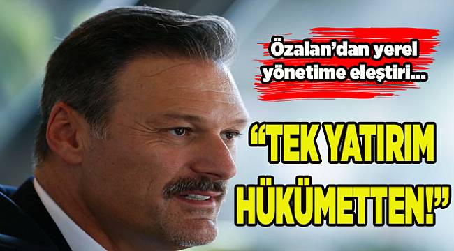 Vekil adayı Alpay Özalan'dan yerel yönetime eleştiri: Tek yatırım hükümetten!