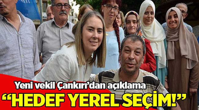 Yeni vekil Çankırı'dan açıklama: Hedef yerel seçim