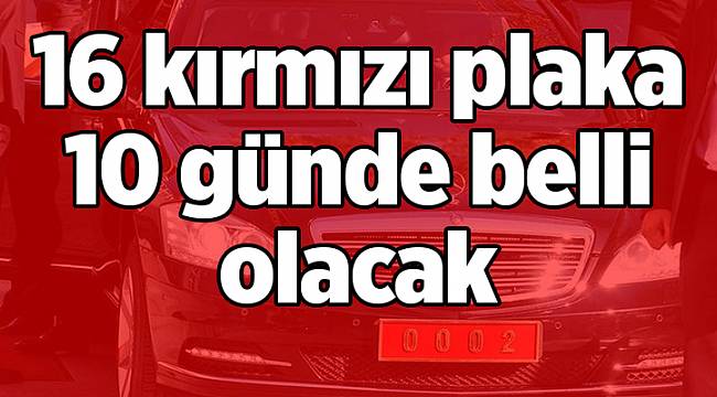 16 kırmızı plaka 10 günde belli olacak