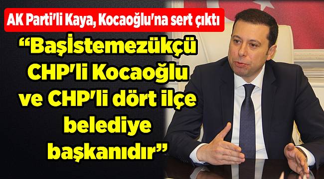 AK Parti'li Kaya, Kocaoğlu'na sert çıktı