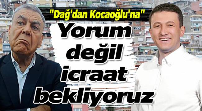 AK Partili Dağ'dan Kocaoğlu'na: "Yorum değil icraat bekliyoruz"