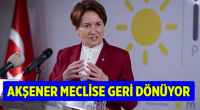 Akşener yıllar sonra geri dönüyor Meclis&#039;te konuşacak