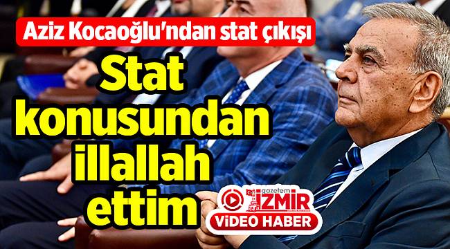 Aziz Kocaoğlu'ndan stat çıkışı