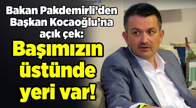 Bakan Pakdemirli’den Başkan Kocaoğlu’na açık çek: Başımızın üstünde yeri var!