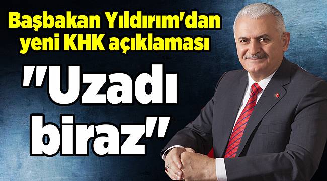 Başbakan Yıldırım'dan yeni KHK açıklaması