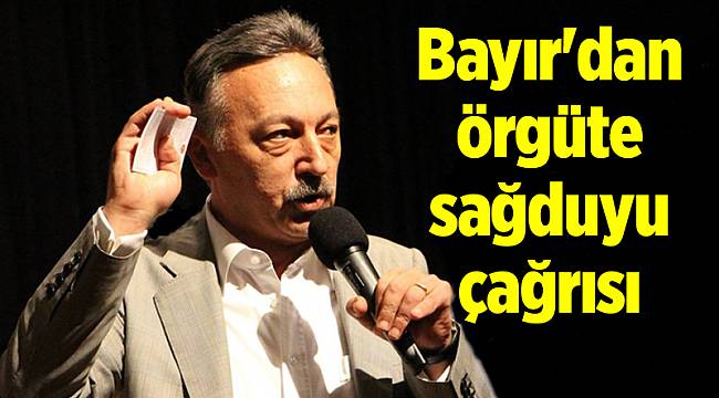Bayır'dan örgüte sağduyu çağrısı