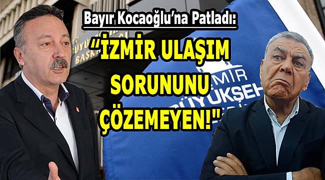 Bayır Kocaoğlu’na Patladı: “İzmir Ulaşım Sorununu Çözemeyen…”