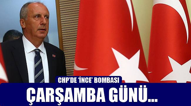 CHP'de 'İnce' bombası! Çarşamba günü...