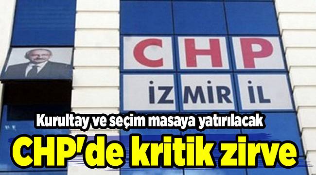 CHP'de kurultay ve seçim zirvesi