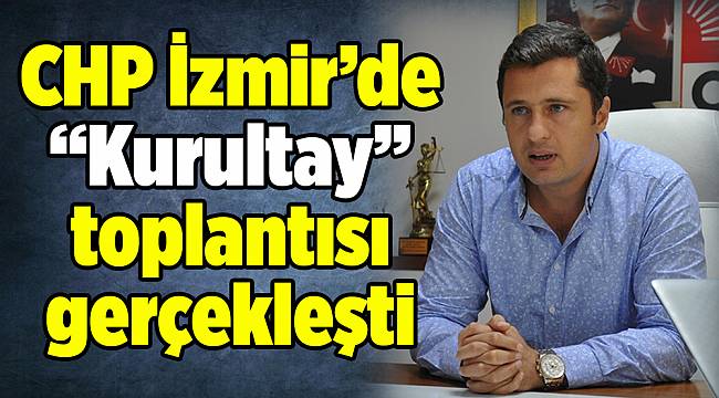 CHP İzmir’de “Kurultay” toplantısı gerçekleşti