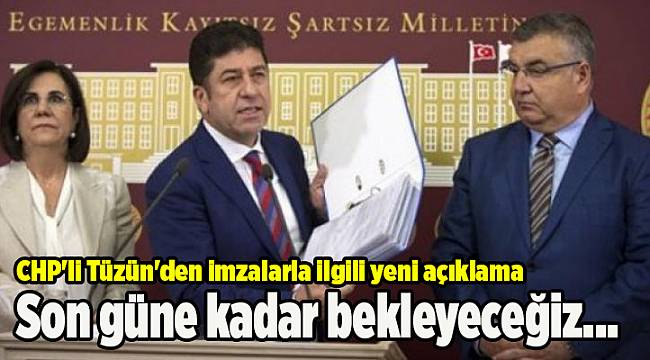 CHP'li Tüzün'den imzalarla ilgili yeni açıklama
