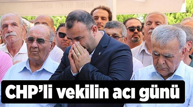 CHP’li vekilin acı günü