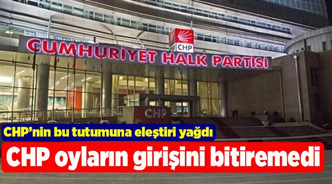 CHP oyların girişini bitiremedi