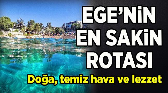 Ege Bölgesi'nin en sakin rotası...