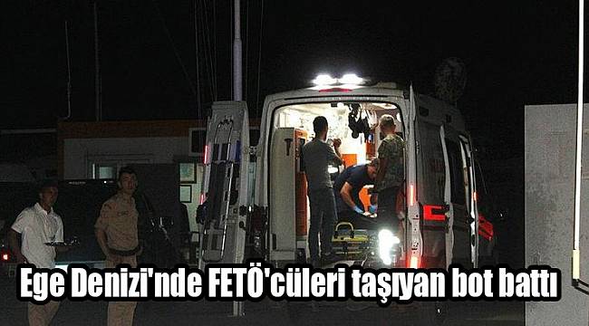 Ege Denizi'nde FETÖ'cüleri taşıyan bot battı