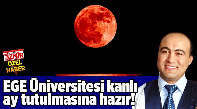 EGE Üniversitesi kanlı ay tutulmasına hazır!