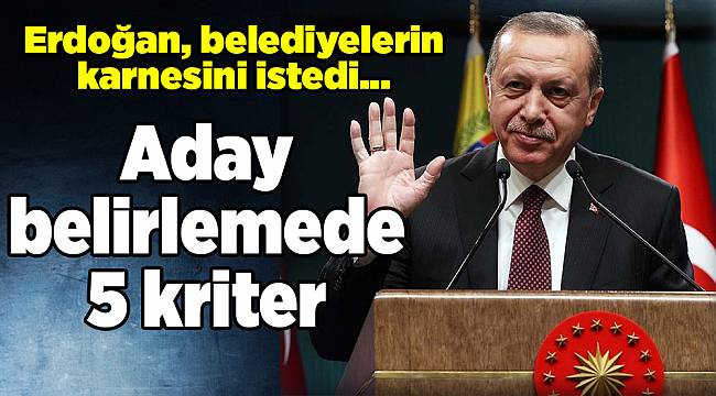 Erdoğan, belediyelerin karnesini istedi... Aday belirlemede 5 kriter