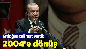 Erdoğan talimat verdi: 2004'e dönüş