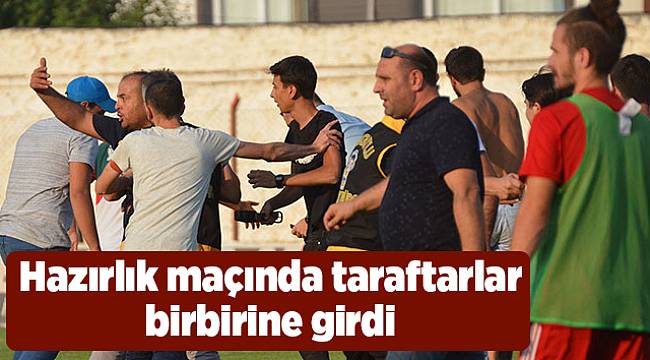Hazırlık maçında taraftarlar birbirine girdi