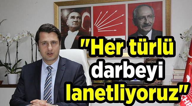 &quot;Her türlü darbeyi lanetliyoruz&quot;