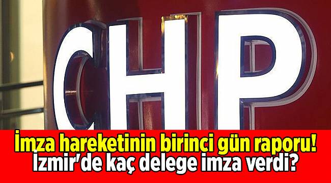 İmza hareketinin birinci gün raporu! İzmir'de kaç delege imza verdi?