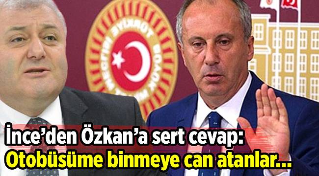 İnce’den Özkan’a sert cevap: Otobüsüme binmeye can atanlar…