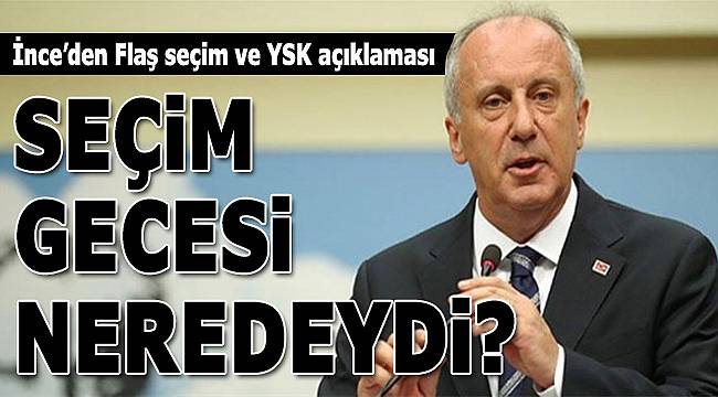 İnce’den seçim gecesiyle ilgili flaş açıklama