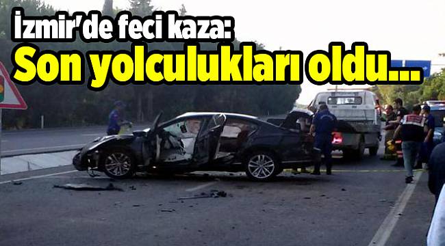 İzmir'de feci kaza: Son yolculukları oldu...