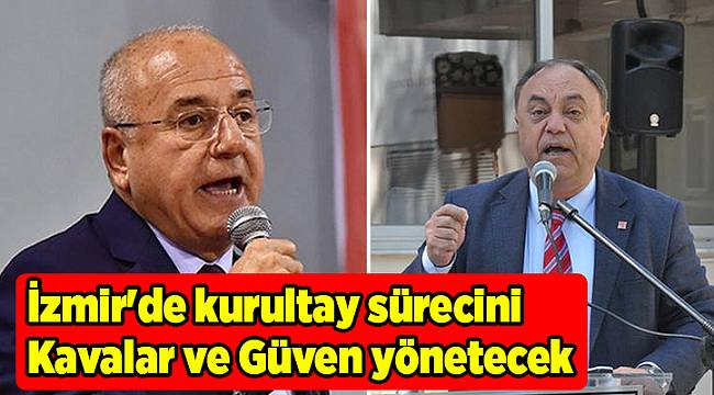 İzmir'de kurultay sürecini Kavalar ve Güven yönetecek