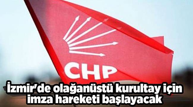 İzmir'de olağanüstü kurultay için imza hareketi başlayacak