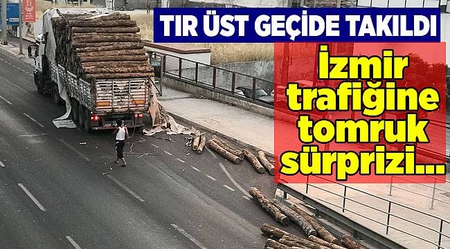 İzmir trafiğine tomruk sürprizi...