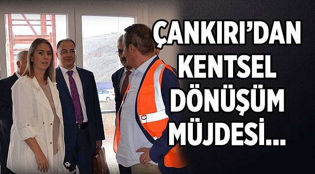 İzmirli Vekil Çankırı'dan kentsel dönüşüm müjdesi