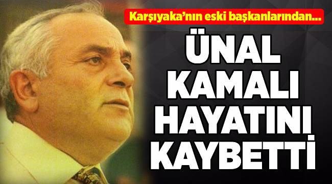 Karşıyaka'nın sevilen ismi Ünal Kamalı vefat etti