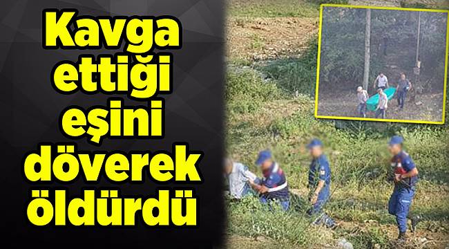 Kavga ettiği eşini döverek öldürdü