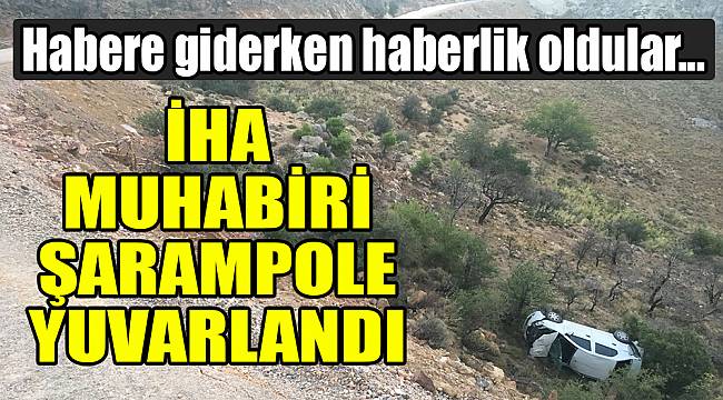 Kaza haberine giden İHA muhabiri kaza yaptı
