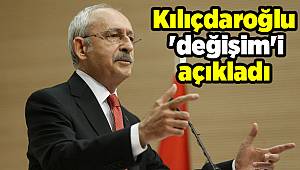 Kılıçdaroğlu 'değişim'i açıkladı