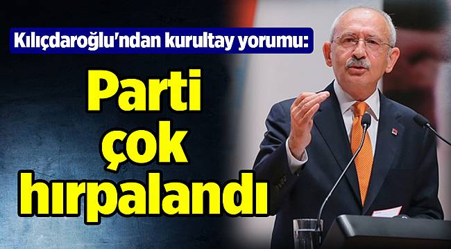 Kılıçdaroğlu'ndan kurultay yorumu: Parti çok hırpalandı