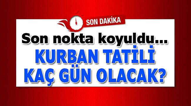 Kurban bayramı tatili kararı belli oldu