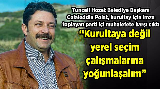 “Kurultaya değil yerel seçim çalışmalarına yoğunlaşalım”