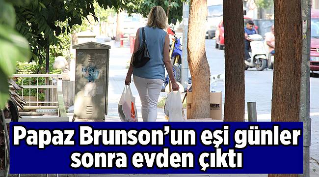 Papaz Brunson’un eşi günler sonra evden çıktı