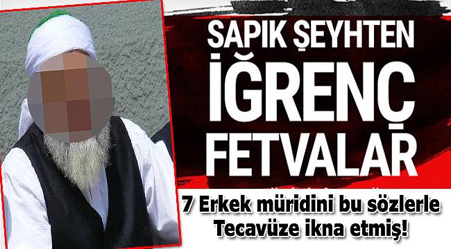 Şeyh iğrençliğinde yeni perde! Sapıklığa fetvayla kılıf uydurmuş