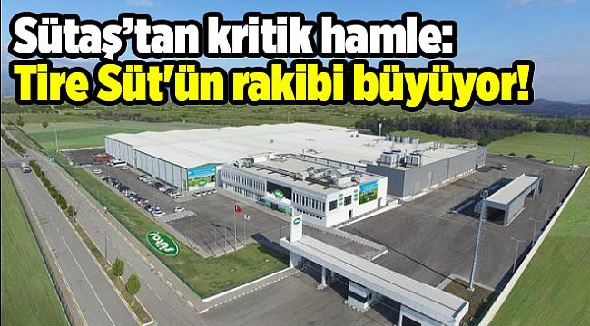 Sütaş’tan kritik hamle: Tire Süt'ün rakibi büyüyor!