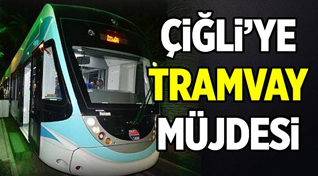 Tramvay hattı Çiğli'ye uzanıyor