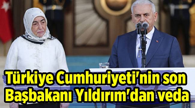 Türkiye Cumhuriyeti'nin son Başbakanı Yıldırım'dan veda