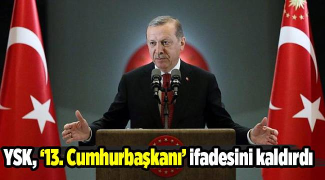 YSK, ’13. Cumhurbaşkanı’ ifadesini kaldırdı